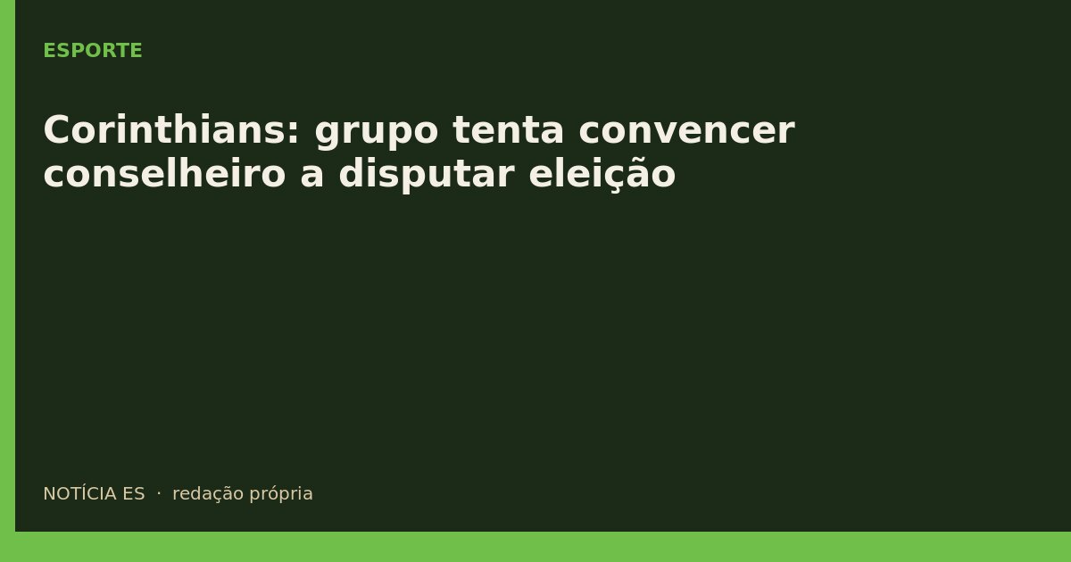 Corinthians: grupo tenta convencer conselheiro a disputar eleição