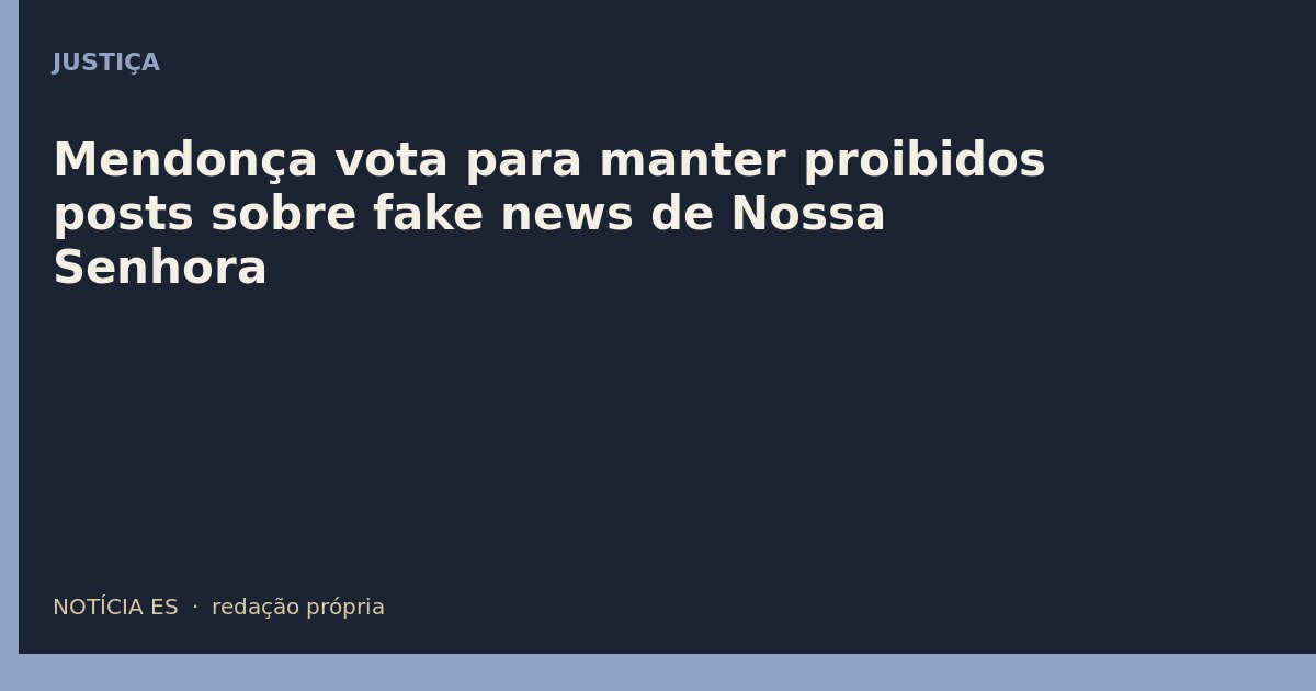 Mendonça vota para manter proibidos posts sobre fake news de Nossa Senhora