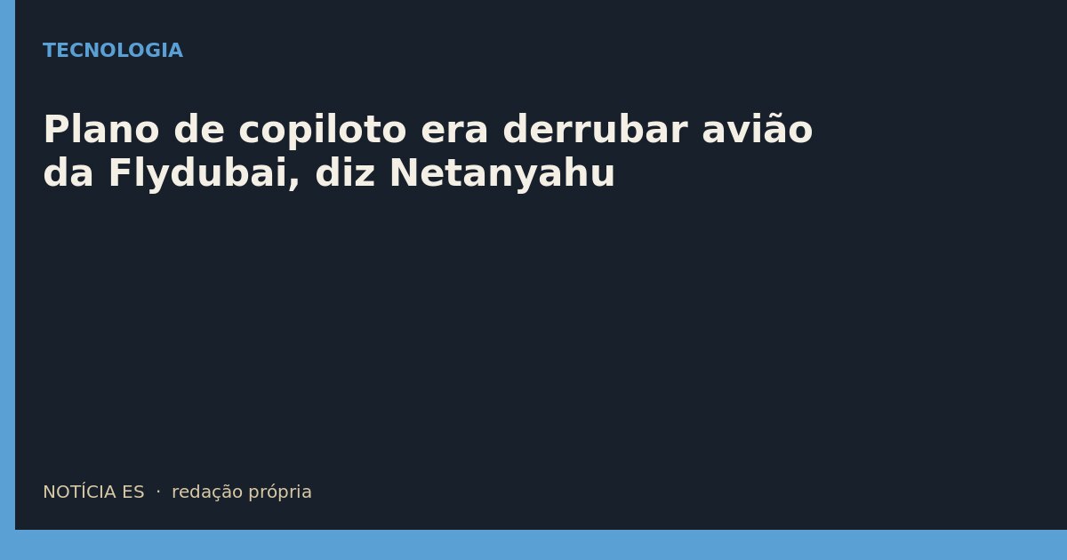 Plano de copiloto era derrubar avião da Flydubai, diz Netanyahu